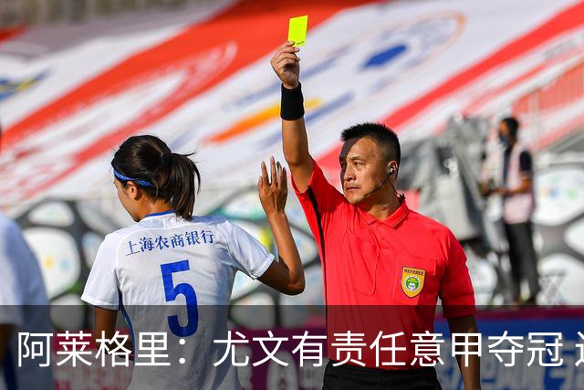 阿莱格里：尤文有责任意甲夺冠 还要争欧冠冠军